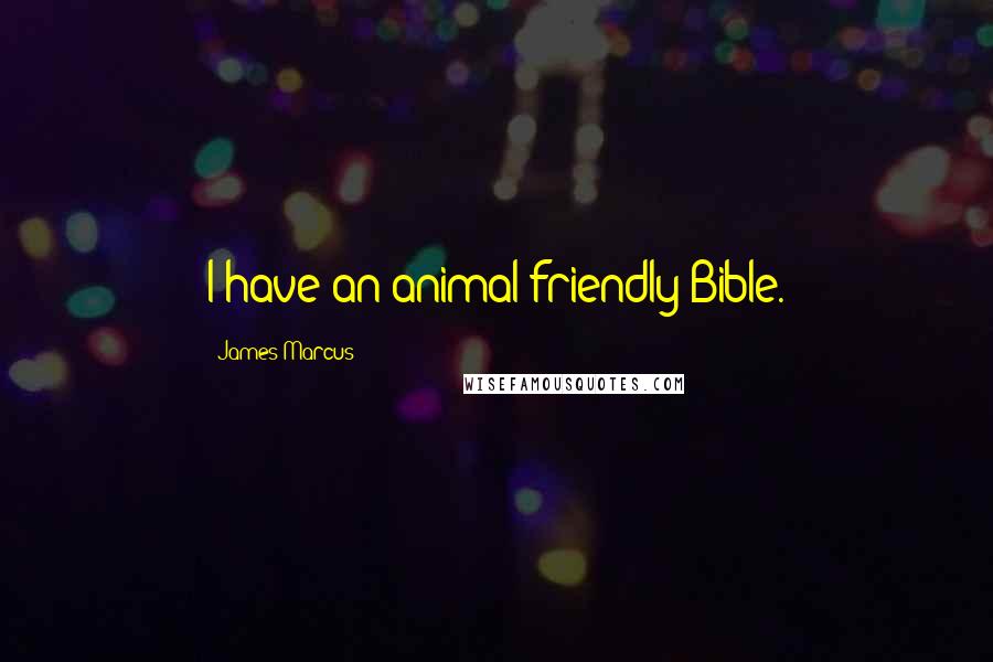 James Marcus Quotes: I have an animal friendly Bible.