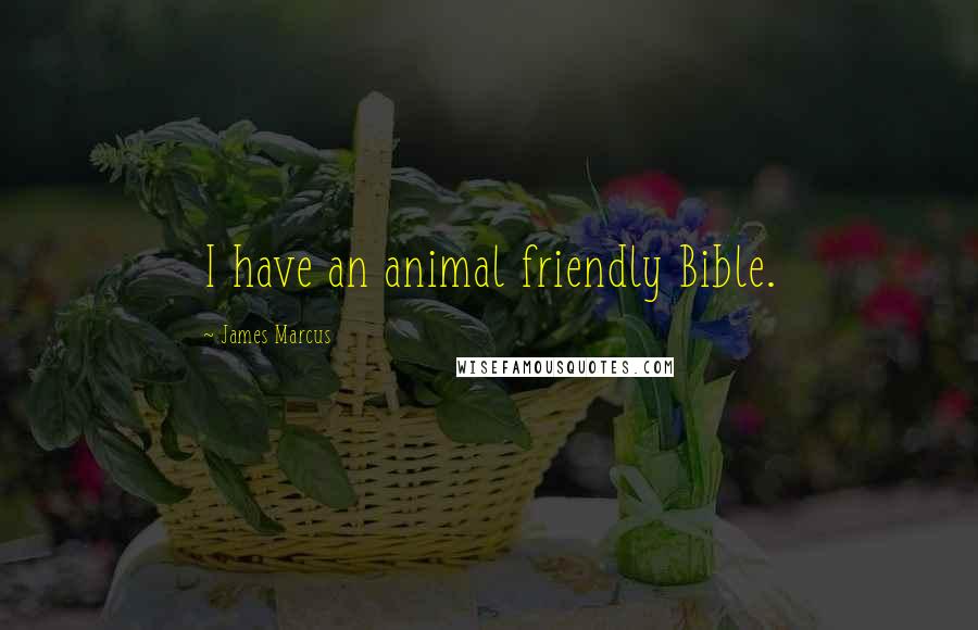 James Marcus Quotes: I have an animal friendly Bible.