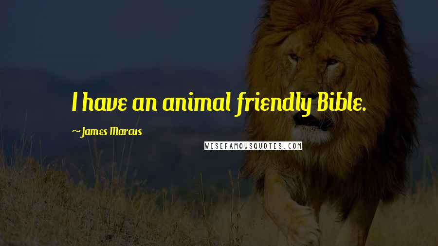 James Marcus Quotes: I have an animal friendly Bible.