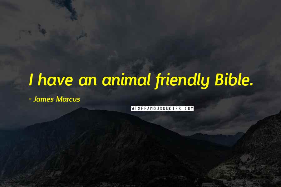 James Marcus Quotes: I have an animal friendly Bible.