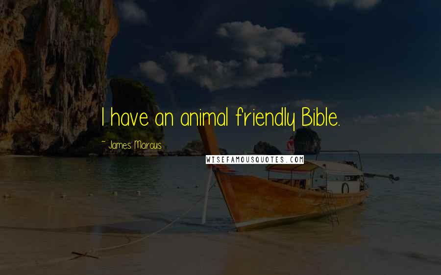 James Marcus Quotes: I have an animal friendly Bible.