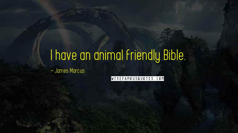 James Marcus Quotes: I have an animal friendly Bible.
