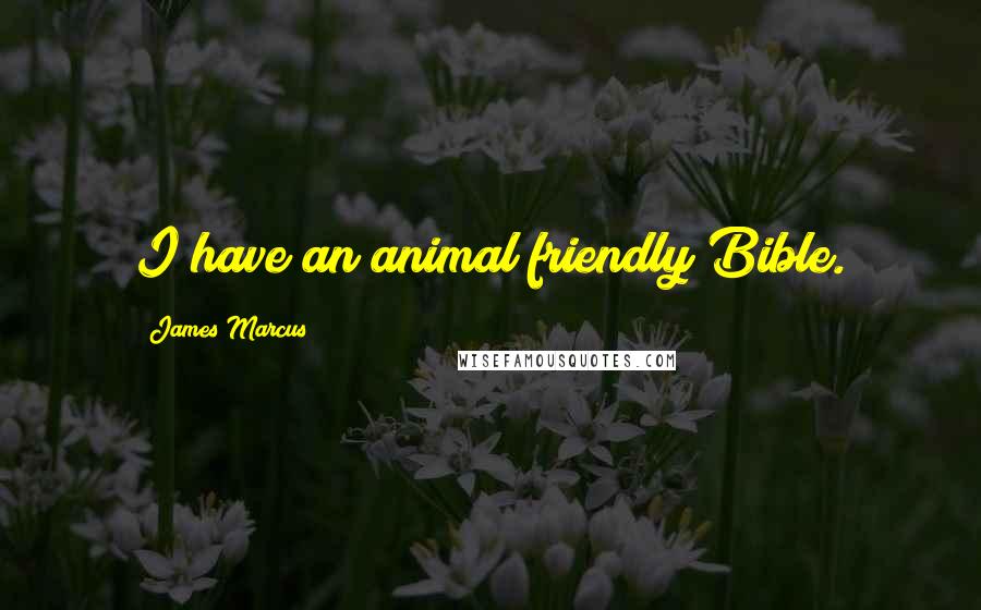 James Marcus Quotes: I have an animal friendly Bible.