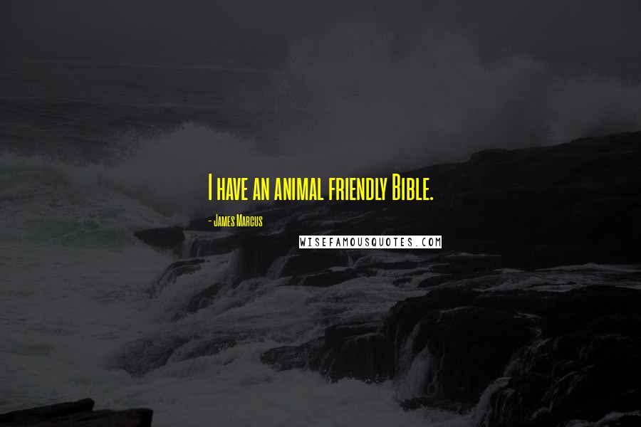 James Marcus Quotes: I have an animal friendly Bible.