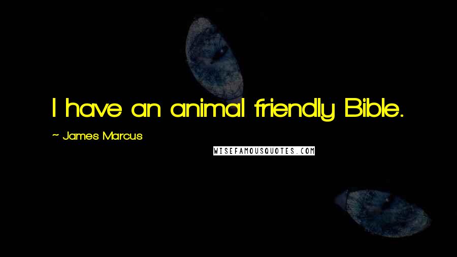 James Marcus Quotes: I have an animal friendly Bible.