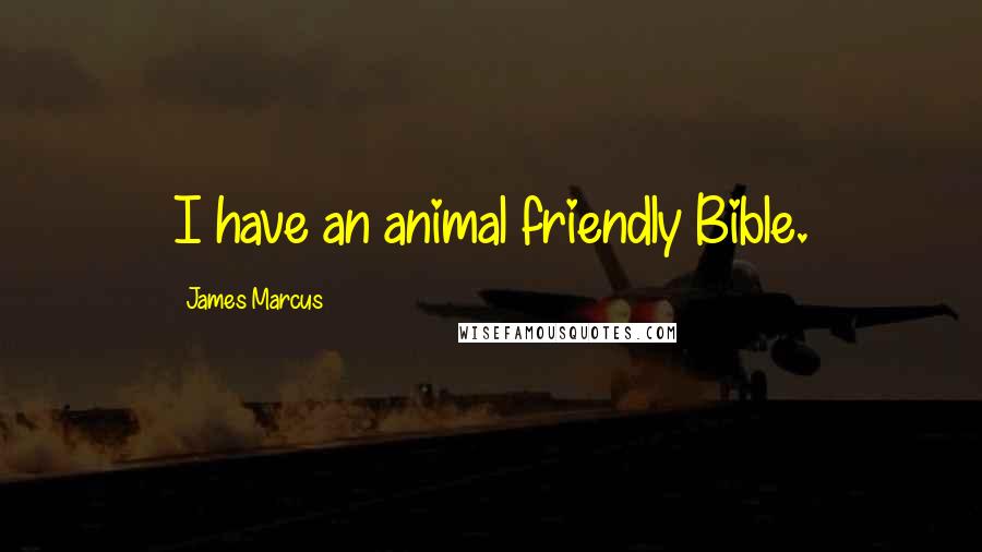James Marcus Quotes: I have an animal friendly Bible.