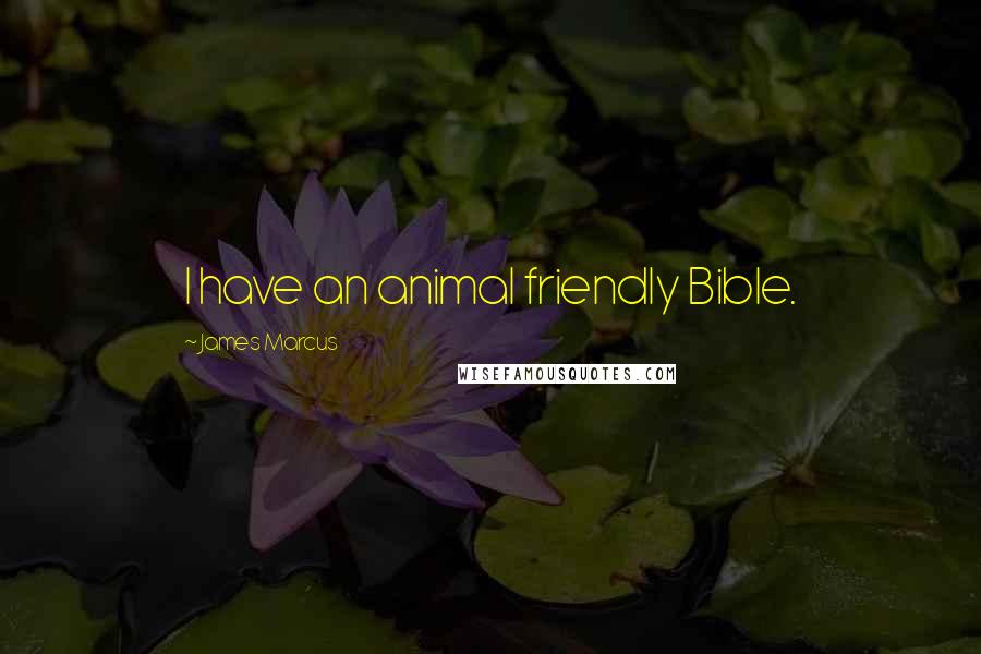 James Marcus Quotes: I have an animal friendly Bible.