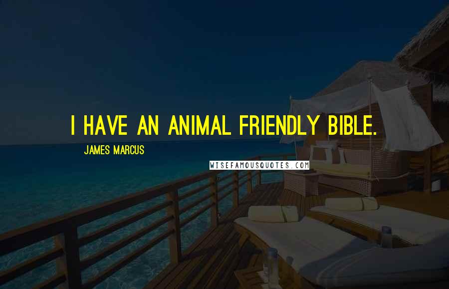 James Marcus Quotes: I have an animal friendly Bible.