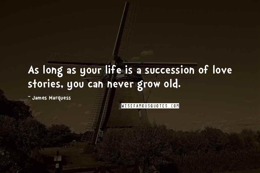 James Marquess Quotes: As long as your life is a succession of love stories, you can never grow old.