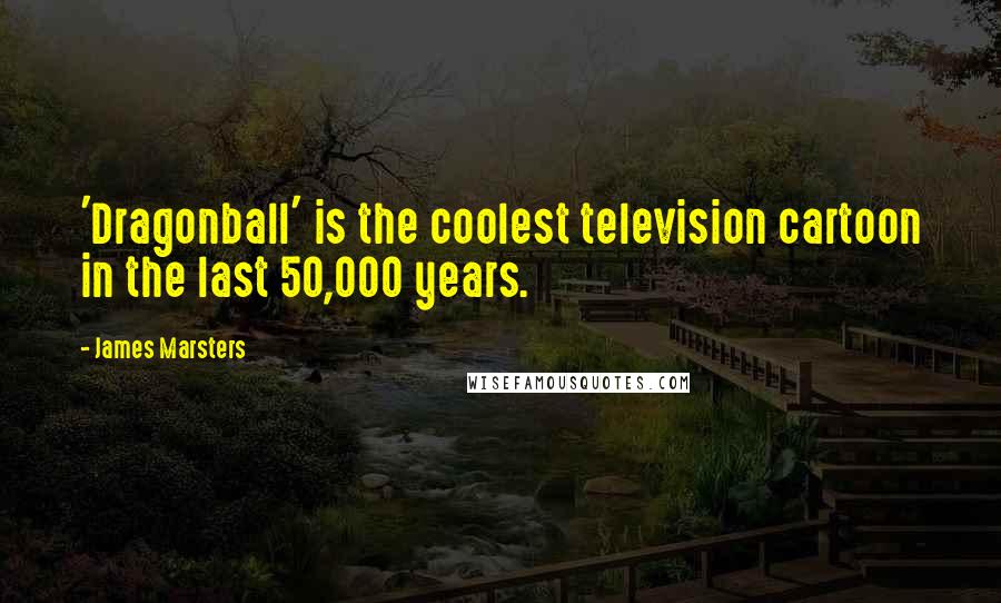 James Marsters Quotes: 'Dragonball' is the coolest television cartoon in the last 50,000 years.