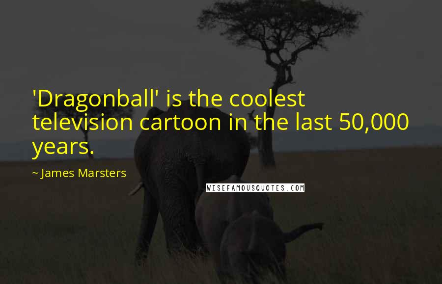 James Marsters Quotes: 'Dragonball' is the coolest television cartoon in the last 50,000 years.