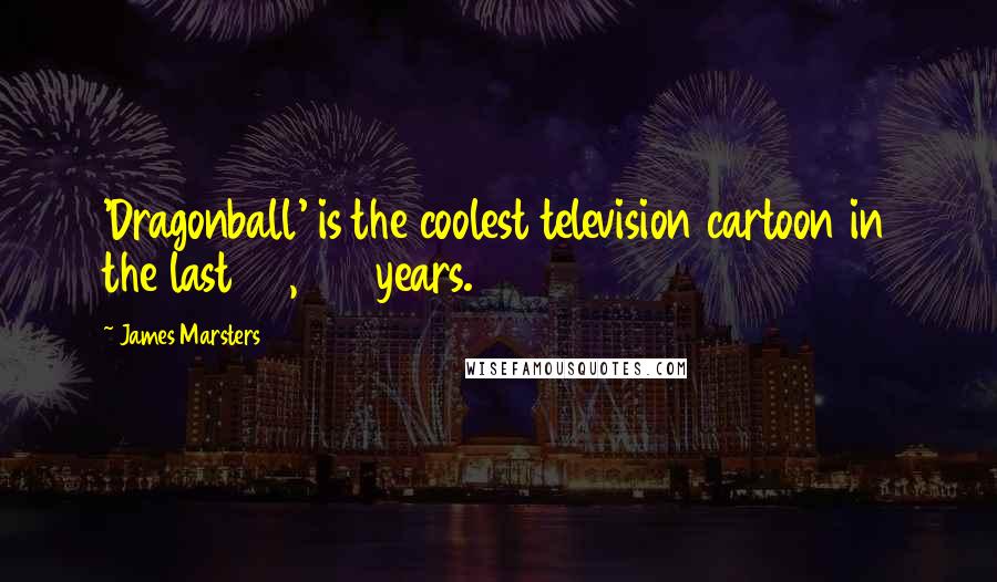 James Marsters Quotes: 'Dragonball' is the coolest television cartoon in the last 50,000 years.
