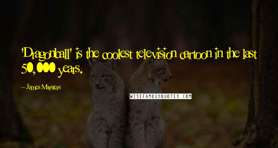 James Marsters Quotes: 'Dragonball' is the coolest television cartoon in the last 50,000 years.