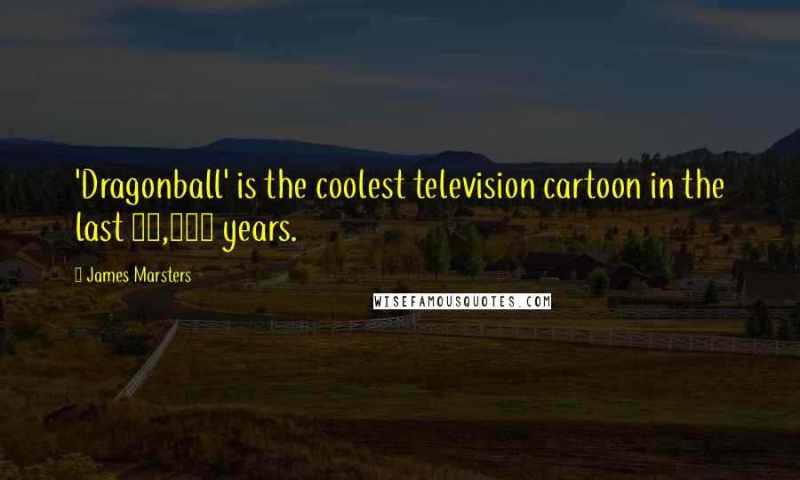 James Marsters Quotes: 'Dragonball' is the coolest television cartoon in the last 50,000 years.