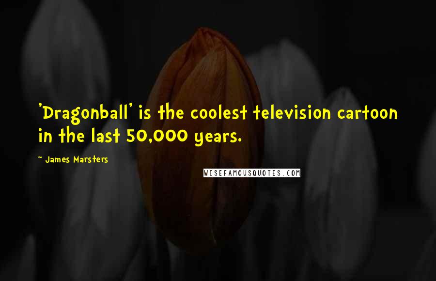 James Marsters Quotes: 'Dragonball' is the coolest television cartoon in the last 50,000 years.