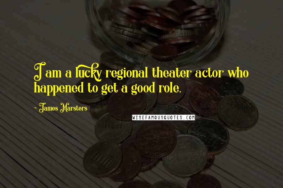 James Marsters Quotes: I am a lucky regional theater actor who happened to get a good role.
