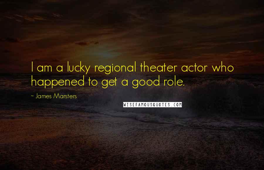 James Marsters Quotes: I am a lucky regional theater actor who happened to get a good role.