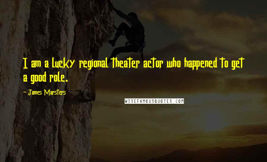 James Marsters Quotes: I am a lucky regional theater actor who happened to get a good role.