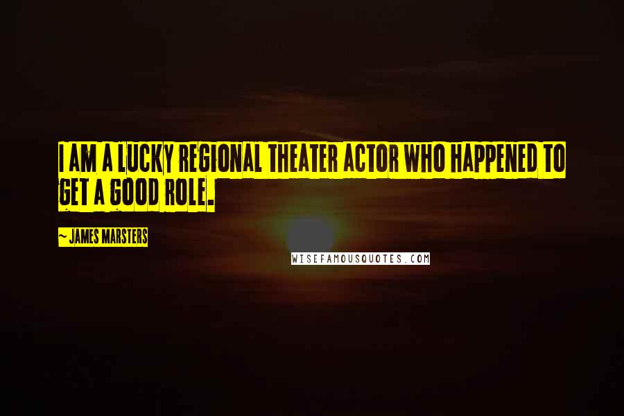 James Marsters Quotes: I am a lucky regional theater actor who happened to get a good role.