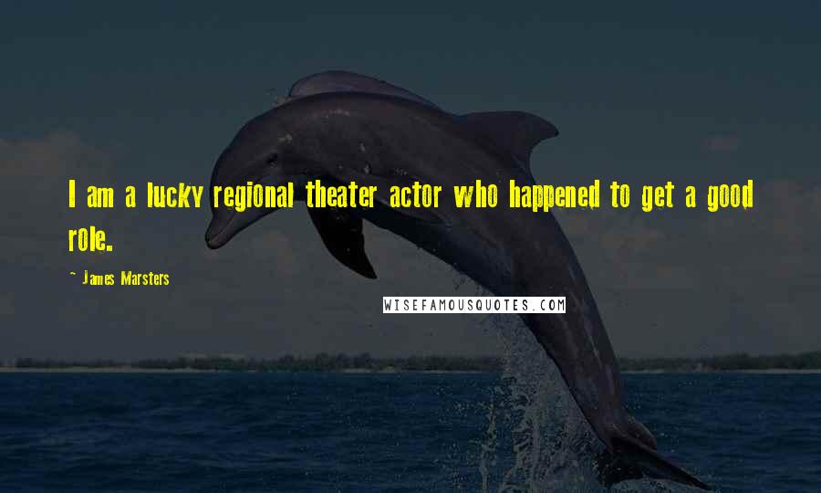 James Marsters Quotes: I am a lucky regional theater actor who happened to get a good role.
