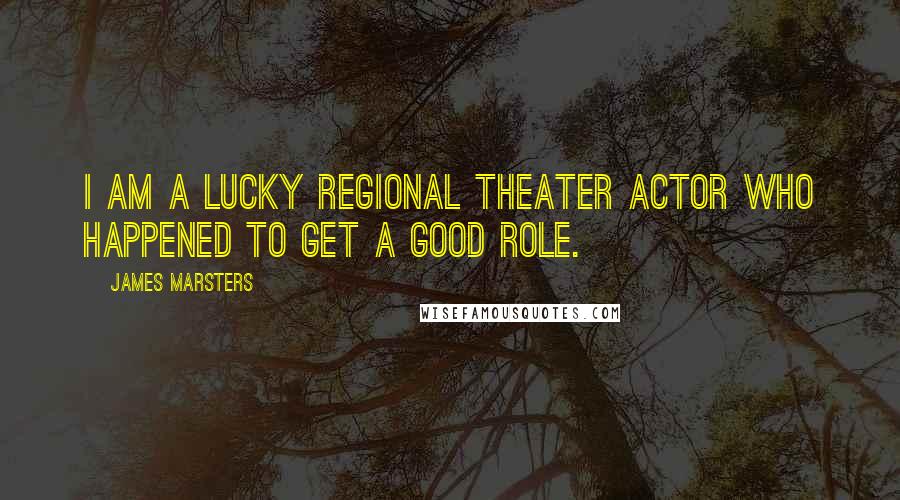 James Marsters Quotes: I am a lucky regional theater actor who happened to get a good role.
