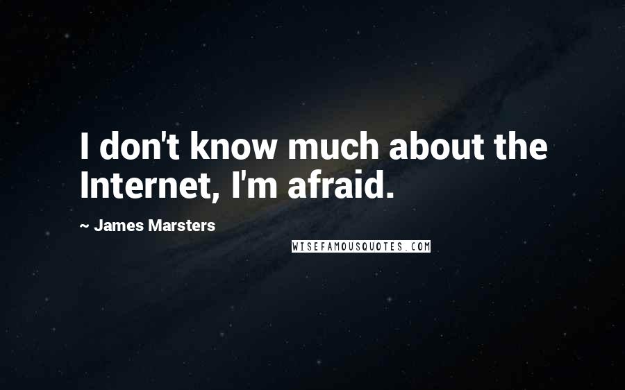 James Marsters Quotes: I don't know much about the Internet, I'm afraid.