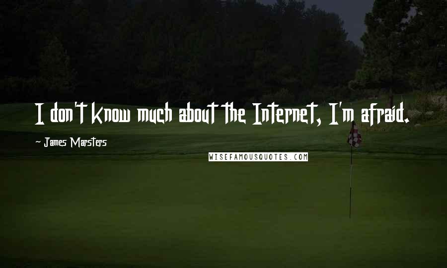 James Marsters Quotes: I don't know much about the Internet, I'm afraid.