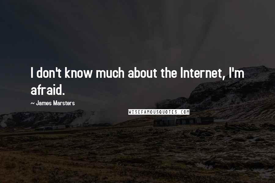 James Marsters Quotes: I don't know much about the Internet, I'm afraid.