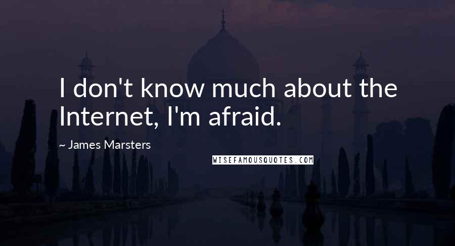 James Marsters Quotes: I don't know much about the Internet, I'm afraid.