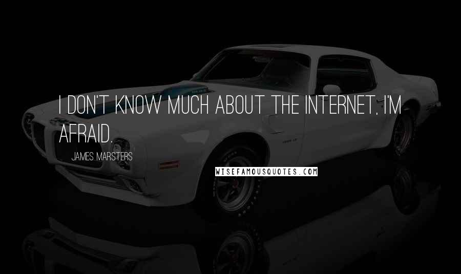 James Marsters Quotes: I don't know much about the Internet, I'm afraid.