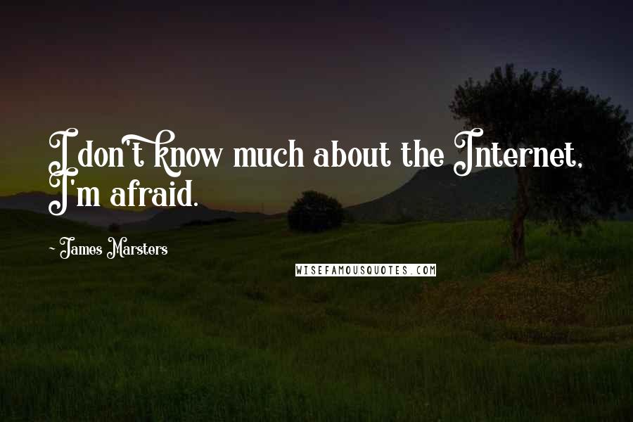 James Marsters Quotes: I don't know much about the Internet, I'm afraid.