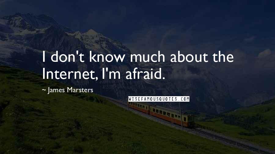 James Marsters Quotes: I don't know much about the Internet, I'm afraid.