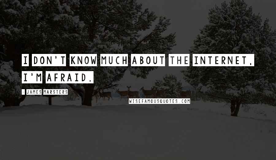 James Marsters Quotes: I don't know much about the Internet, I'm afraid.