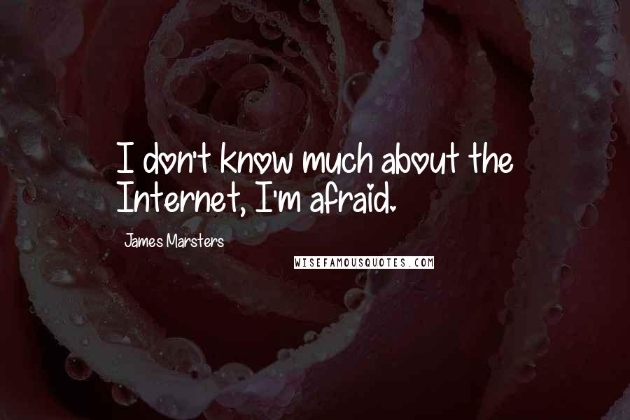 James Marsters Quotes: I don't know much about the Internet, I'm afraid.