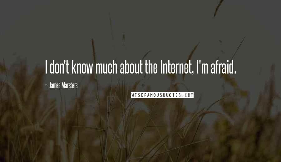 James Marsters Quotes: I don't know much about the Internet, I'm afraid.