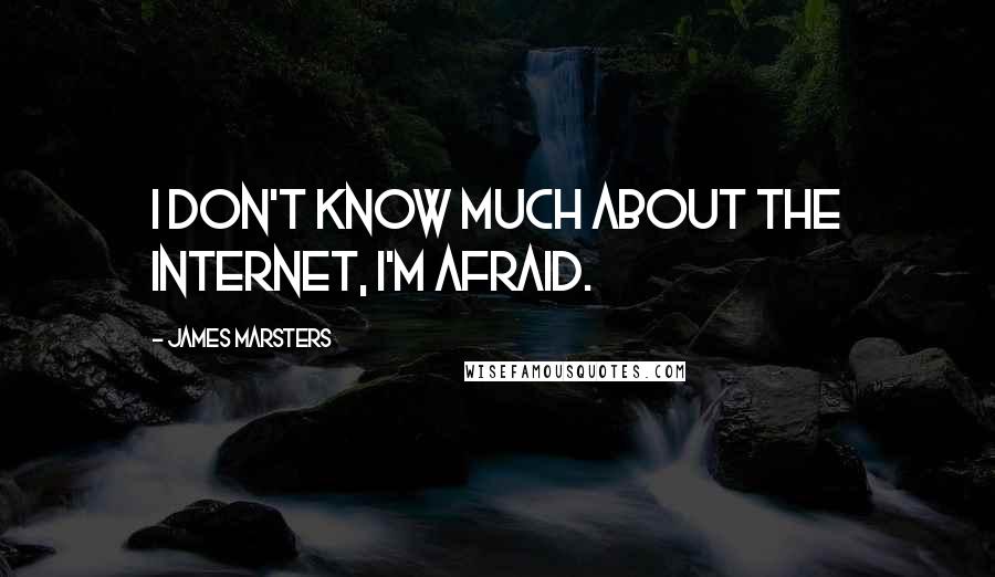 James Marsters Quotes: I don't know much about the Internet, I'm afraid.