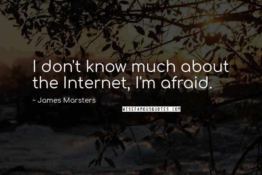 James Marsters Quotes: I don't know much about the Internet, I'm afraid.