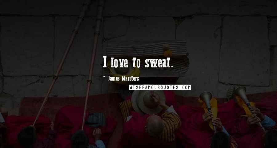 James Marsters Quotes: I love to sweat.