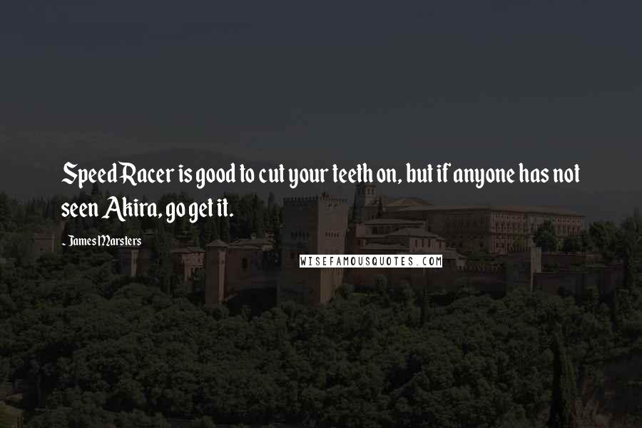 James Marsters Quotes: Speed Racer is good to cut your teeth on, but if anyone has not seen Akira, go get it.