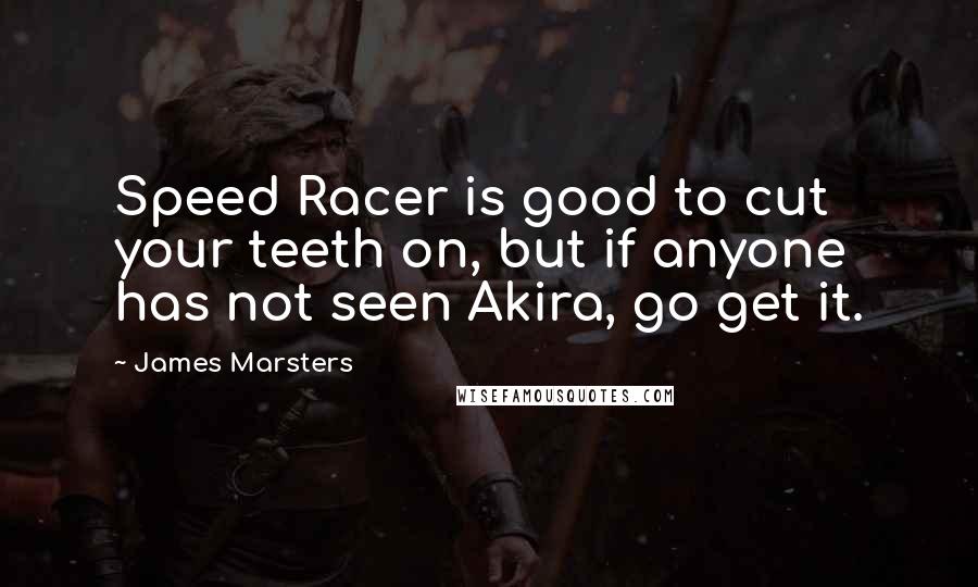 James Marsters Quotes: Speed Racer is good to cut your teeth on, but if anyone has not seen Akira, go get it.