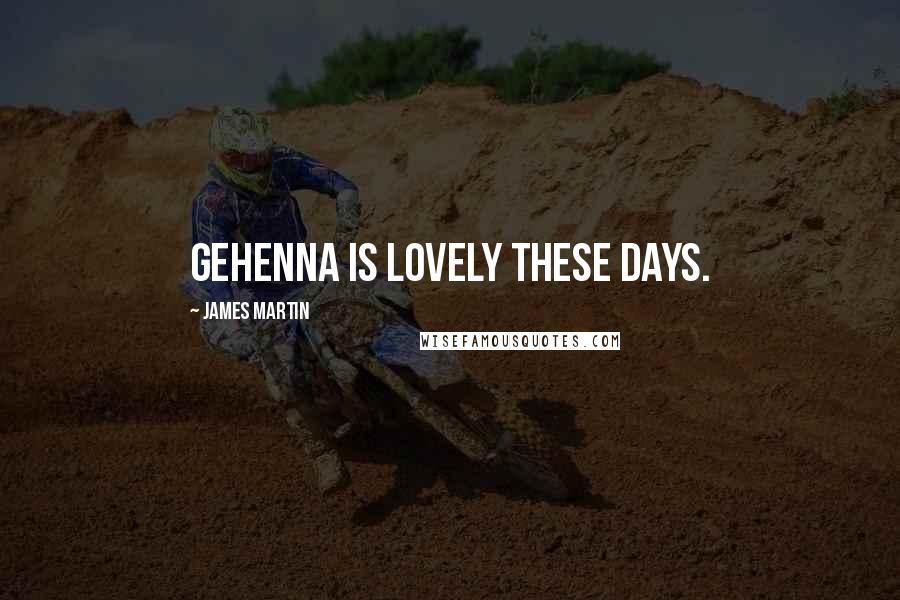 James Martin Quotes: Gehenna is lovely these days.