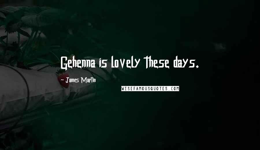 James Martin Quotes: Gehenna is lovely these days.