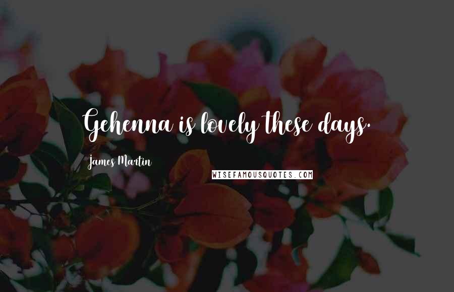 James Martin Quotes: Gehenna is lovely these days.