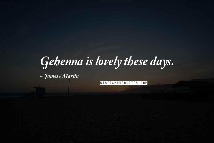 James Martin Quotes: Gehenna is lovely these days.