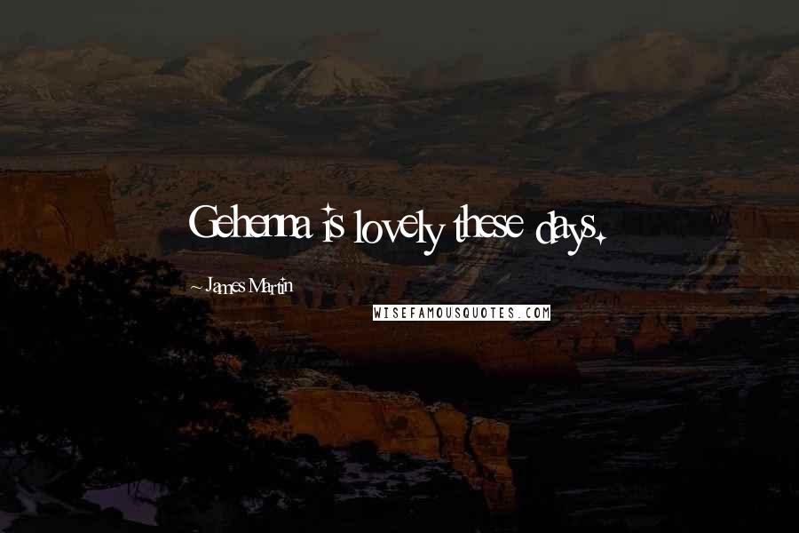 James Martin Quotes: Gehenna is lovely these days.