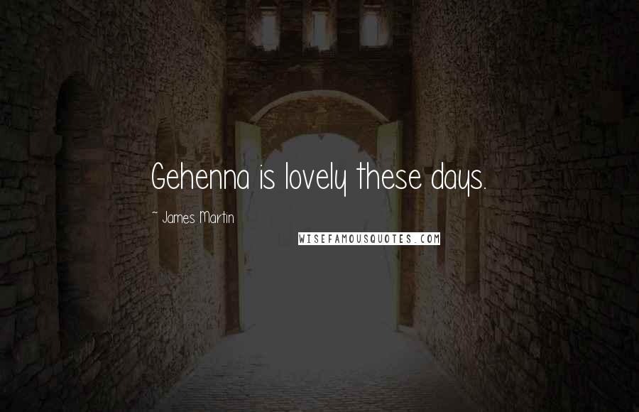 James Martin Quotes: Gehenna is lovely these days.