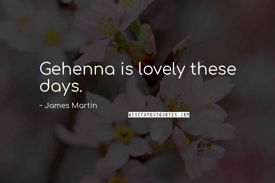 James Martin Quotes: Gehenna is lovely these days.