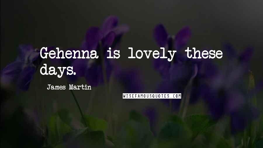 James Martin Quotes: Gehenna is lovely these days.