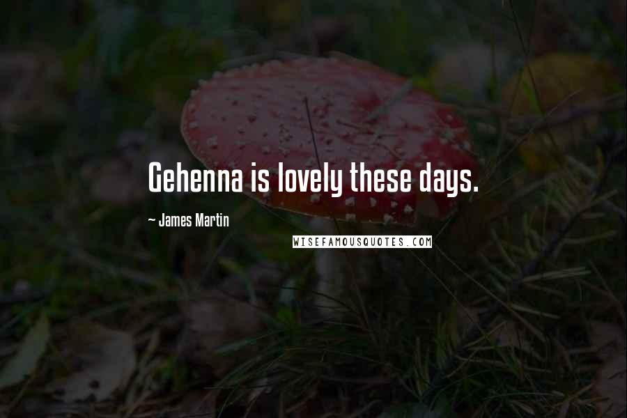 James Martin Quotes: Gehenna is lovely these days.