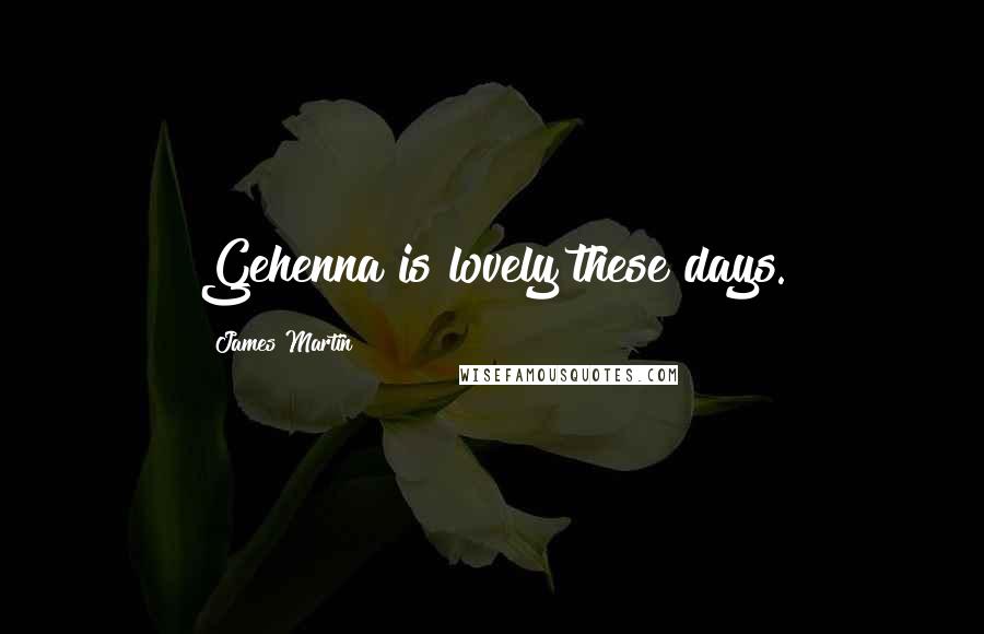 James Martin Quotes: Gehenna is lovely these days.